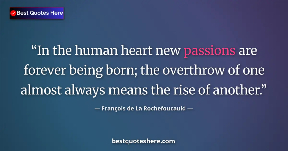 Quote by François de La Rochefoucauld: In the human heart new passions are forever being