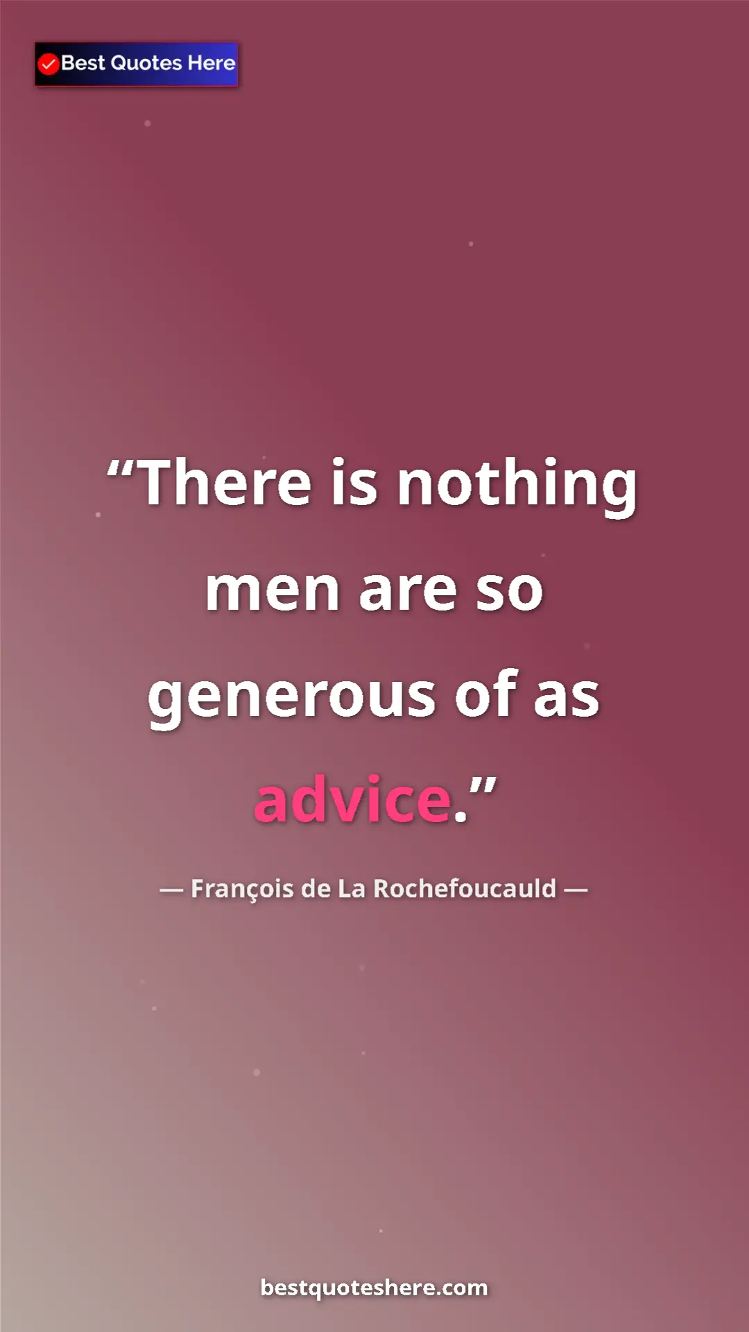 François de La Rochefoucauld Quote Card: "There is nothing men are so generous of as advice." Pinterest quote poster by François de La Rochefoucauld: "There is nothing men are so generous of as advice."