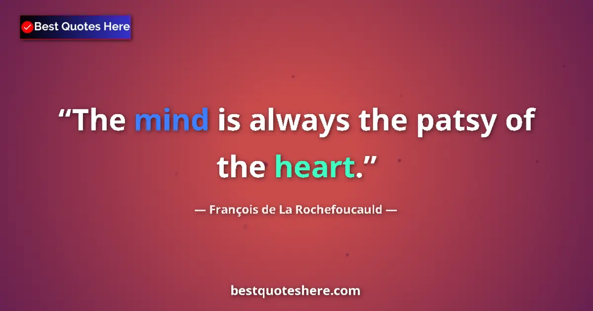 Quote by François de La Rochefoucauld: The mind is always the patsy of the heart.