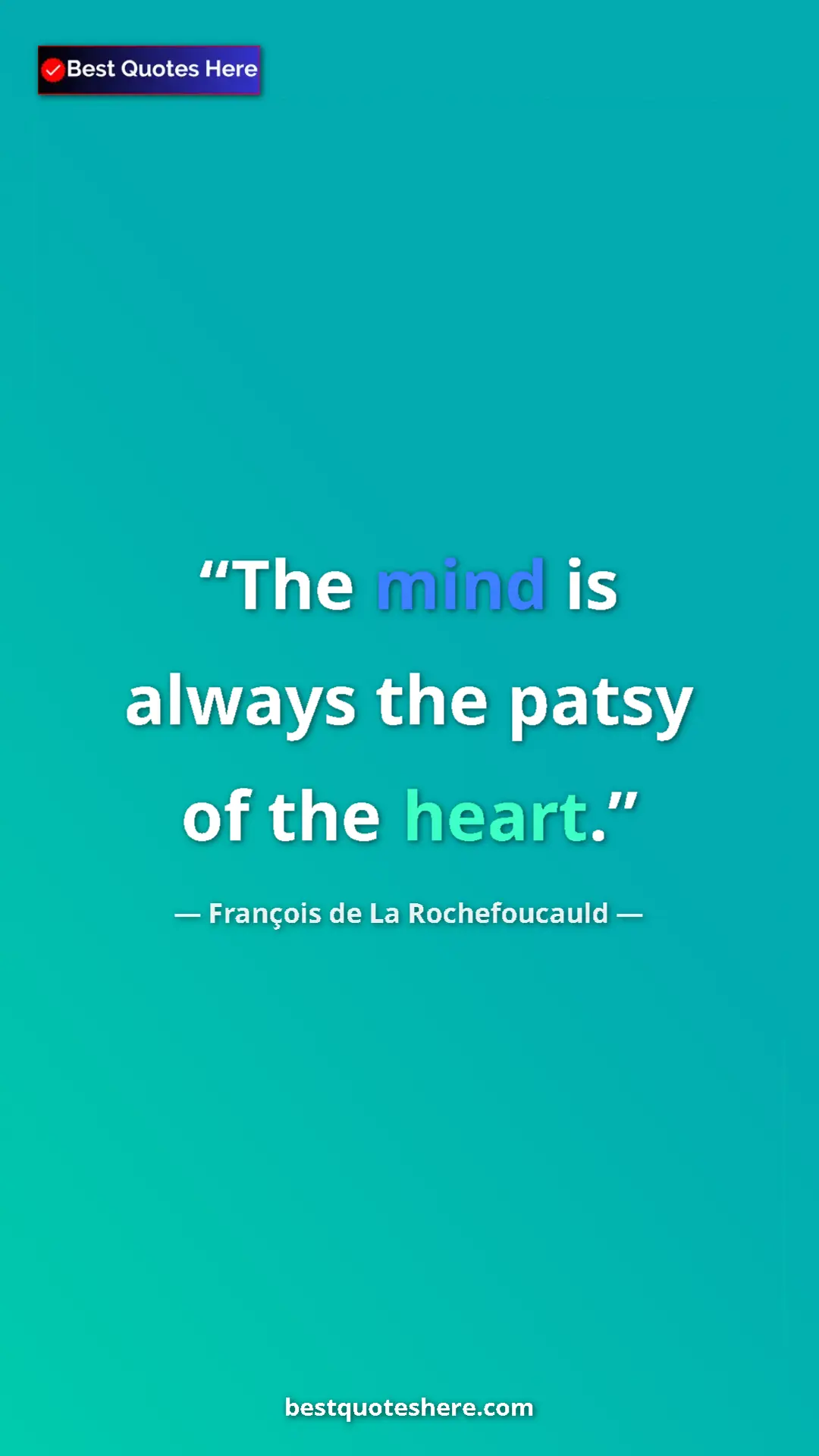 Pinterest quote poster by François de La Rochefoucauld: "The mind is always the patsy of the heart."