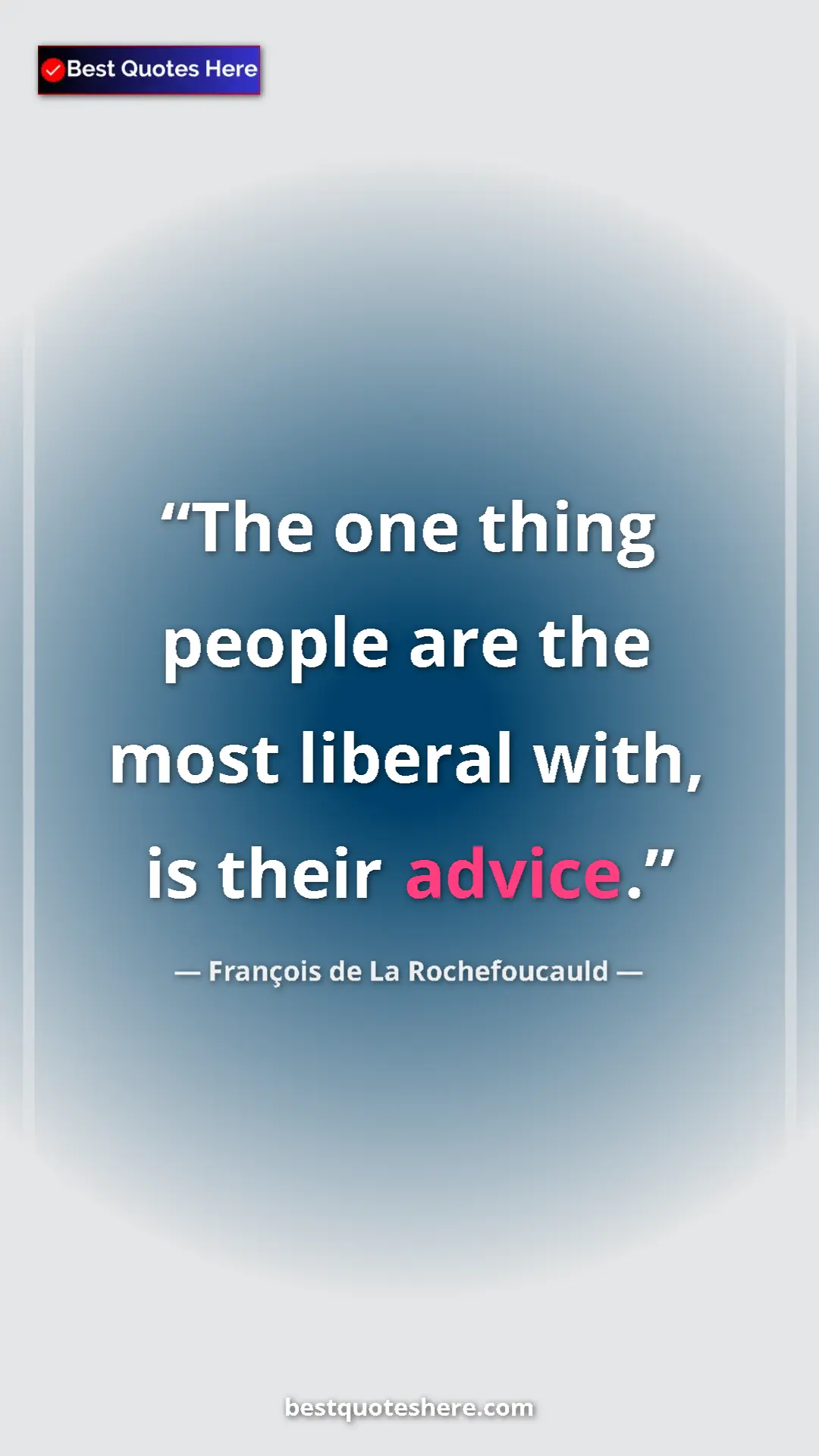François de La Rochefoucauld Quote Card: "The one thing people are the most liberal with, is their..." Pinterest quote poster by François de La Rochefoucauld: "The one thing people are the most liberal with, is their..."