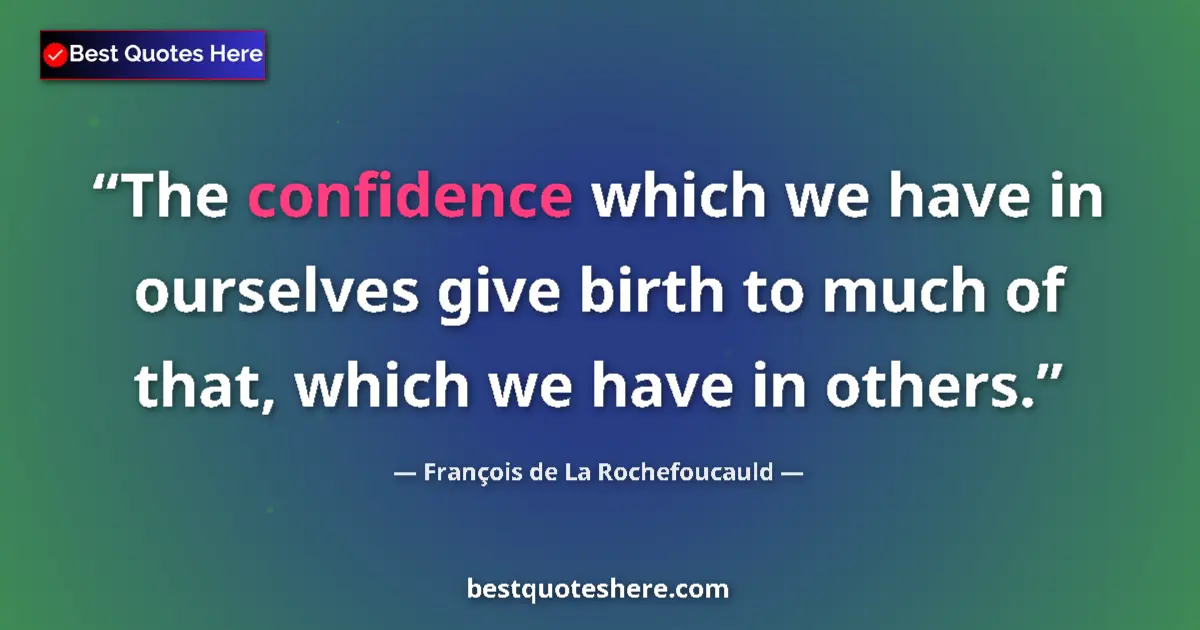 Quote by François de La Rochefoucauld: The confidence which we have in ourselves give birth to much of that, which we have in others....