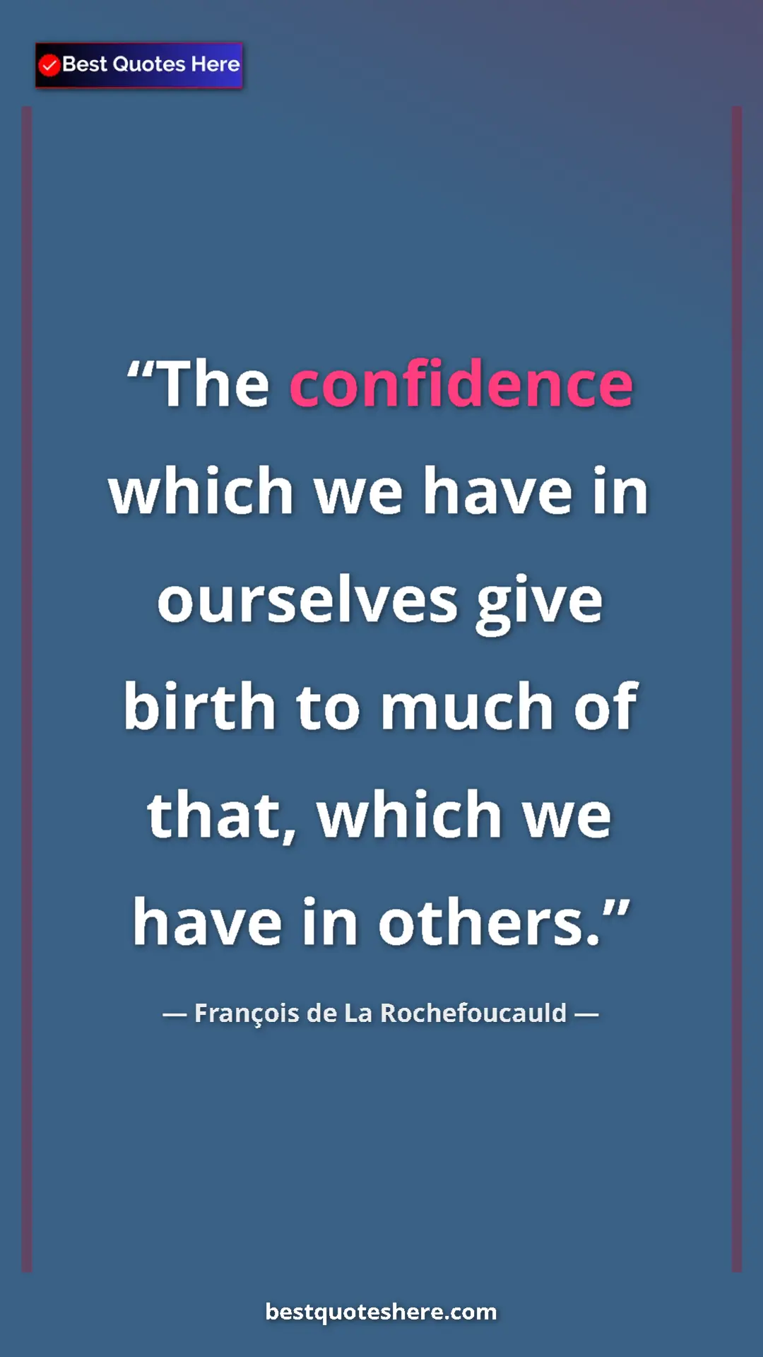 Pinterest quote poster by François de La Rochefoucauld: "The confidence which we have in ourselves give birth to..."