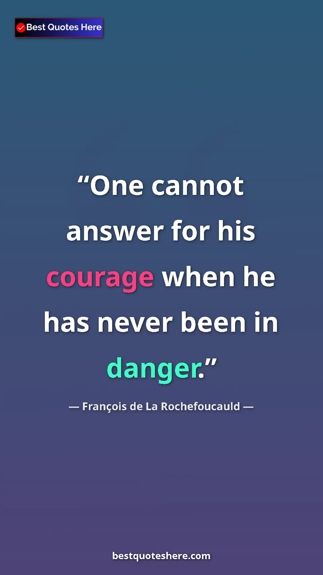 Pinterest quote poster by François de La Rochefoucauld: "One cannot answer for his courage when he has never been in..."
