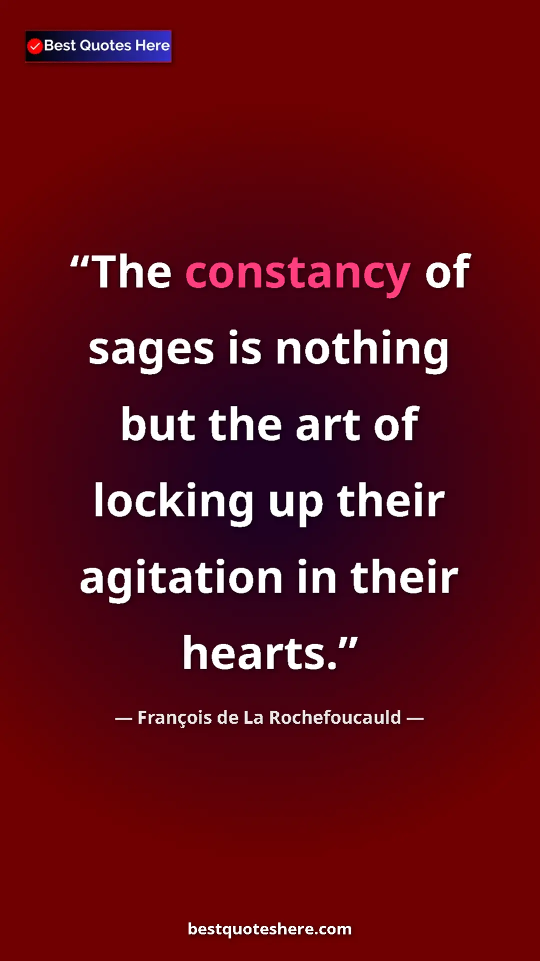 François de La Rochefoucauld Quote Card: "The constancy of sages is nothing but the art of locking up " Pinterest quote poster by François de La Rochefoucauld: "The constancy of sages is nothing but the art of locking up "