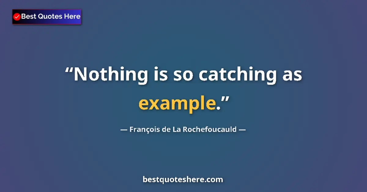Quote by François de La Rochefoucauld: Nothing is so catching as example....