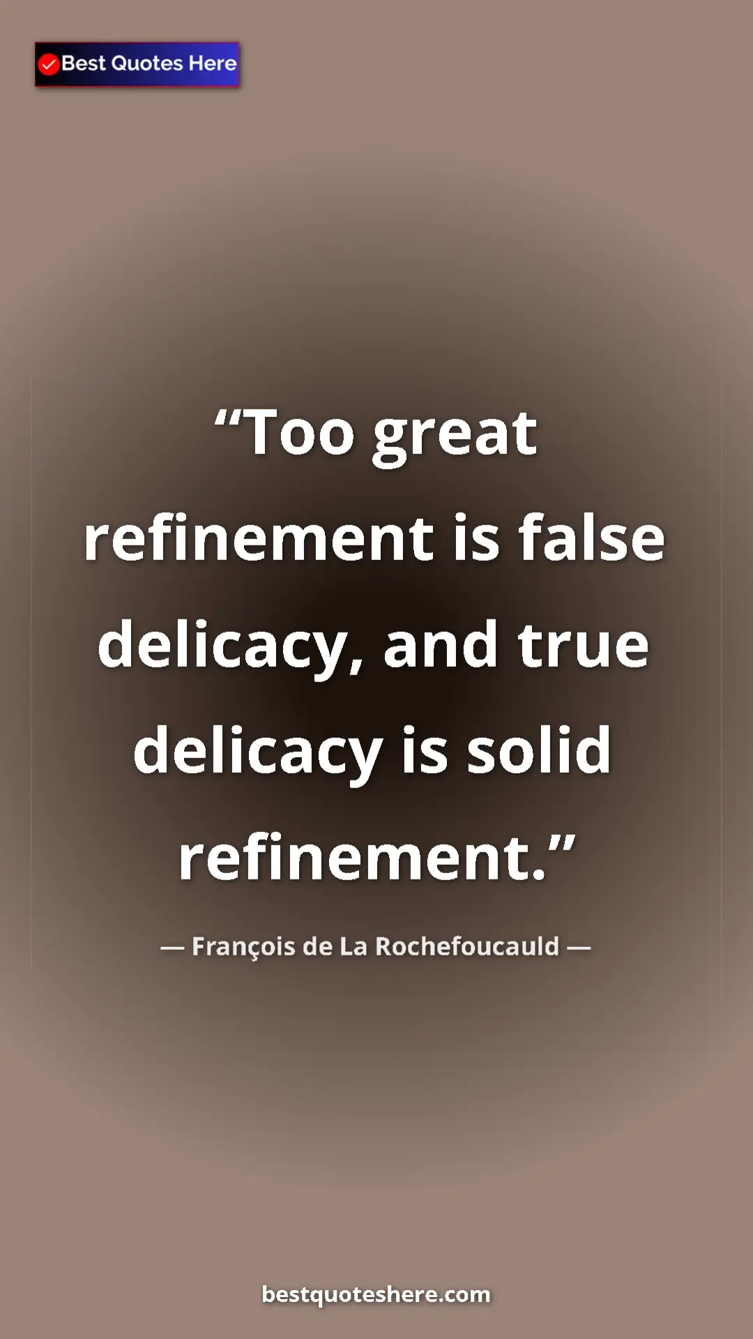 Pinterest quote poster by François de La Rochefoucauld: "Too great refinement is false delicacy, and true delicacy..."