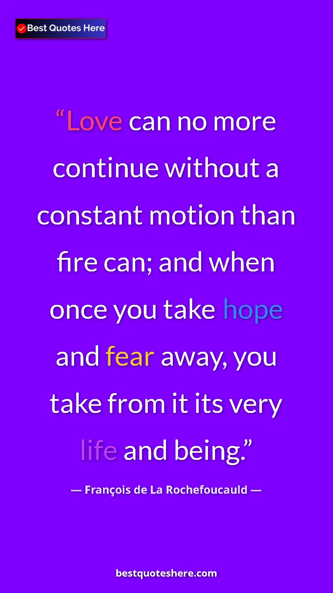 Pinterest quote poster by François de La Rochefoucauld: "Love can no more continue without a constant motion than..."
