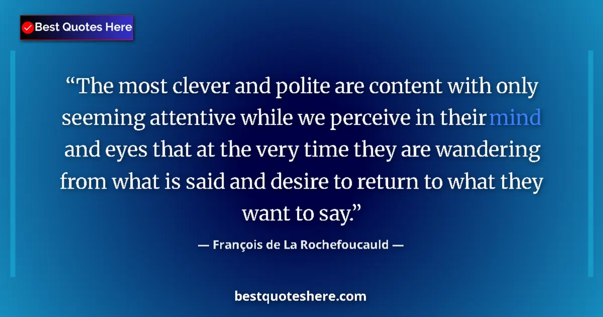 Quote by François de La Rochefoucauld: The most clever and polite are content with only seeming attentive while we perceive in their mind a...