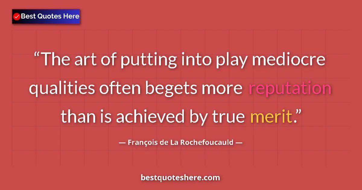 Quote by François de La Rochefoucauld: The art of putting into play mediocre qualities often begets more reputation than is achieved by tru...