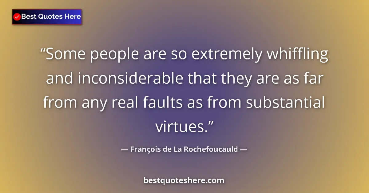 Quote by François de La Rochefoucauld: Some people are so extremely whiffling and inconsiderable that they are as far from any real faults ...