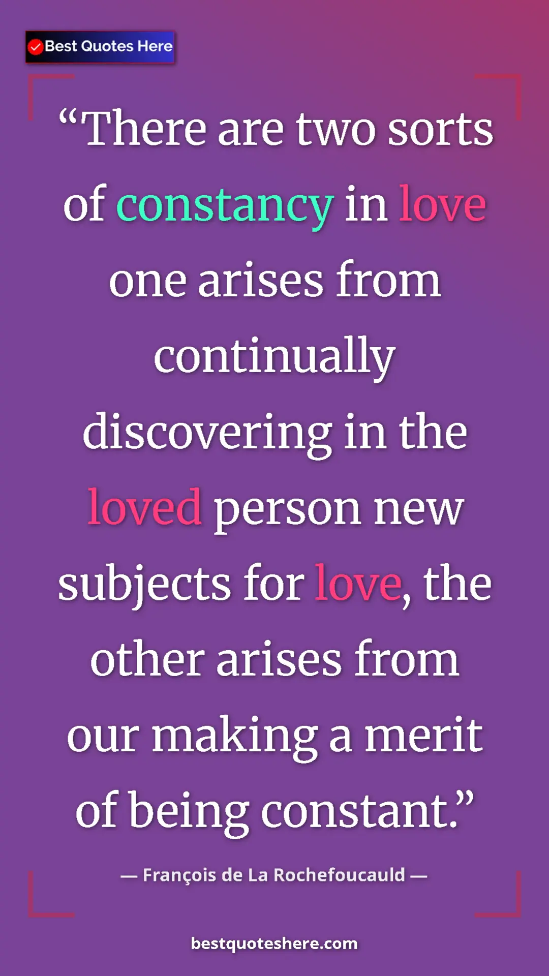 Pinterest quote poster by François de La Rochefoucauld: "There are two sorts of constancy in love one arises from..."
