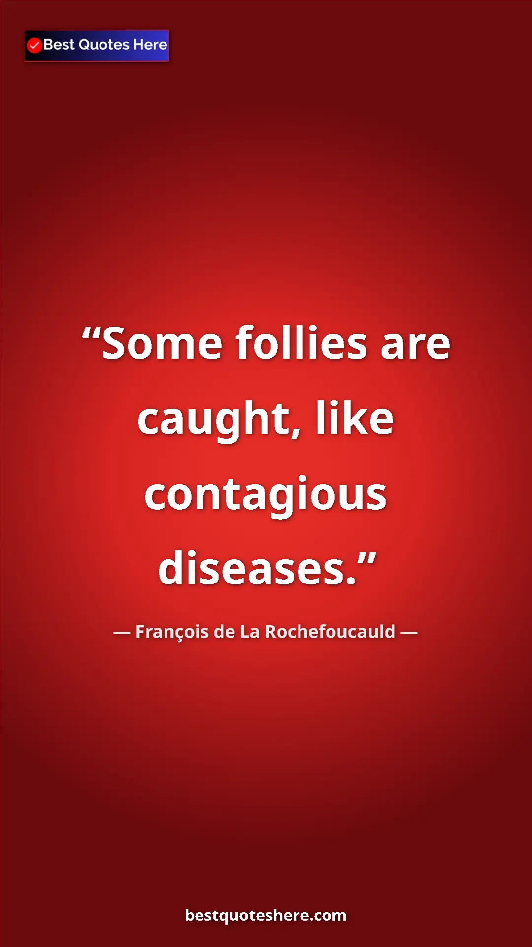Pinterest quote poster by François de La Rochefoucauld: "Some follies are caught, like contagious diseases."