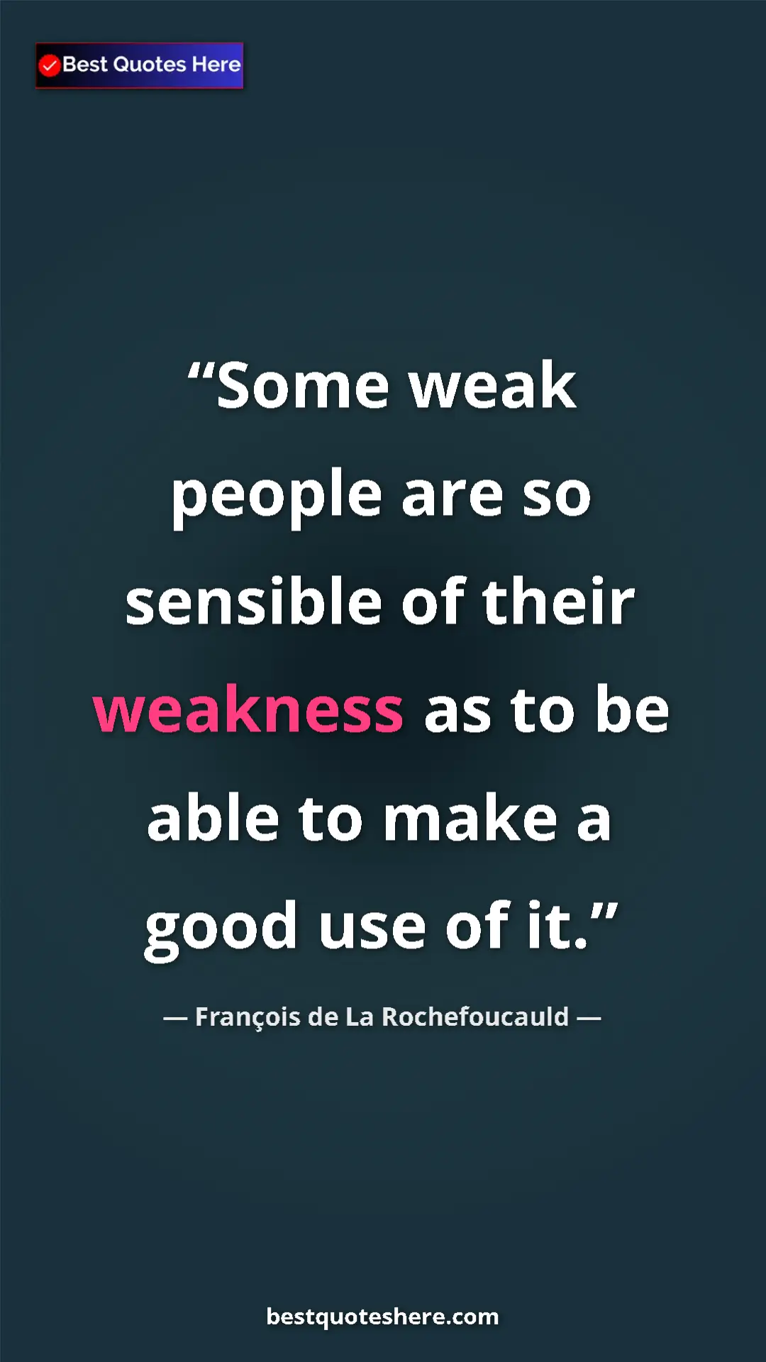Pinterest quote poster by François de La Rochefoucauld: "Some weak people are so sensible of their weakness as to be..."