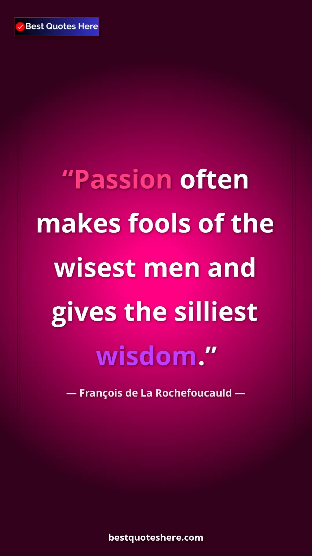Pinterest quote poster by François de La Rochefoucauld: "Passion often makes fools of the wisest men and gives the..."