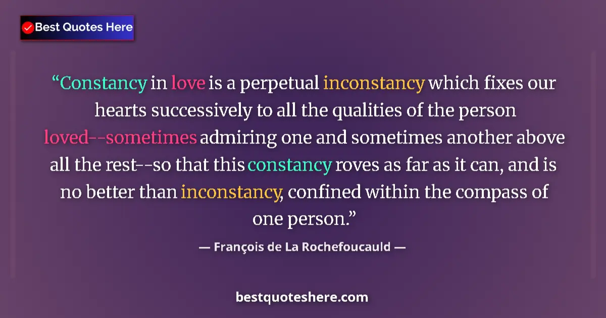 Quote by FranƧois de La Rochefoucauld: Constancy in love is a perpetual inconstancy which