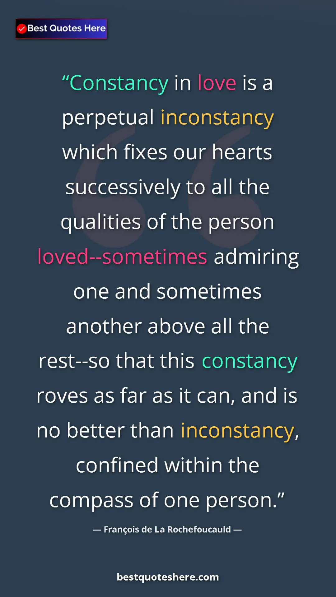 Pinterest quote poster by François de La Rochefoucauld: "Constancy in love is a perpetual inconstancy which fixes..."