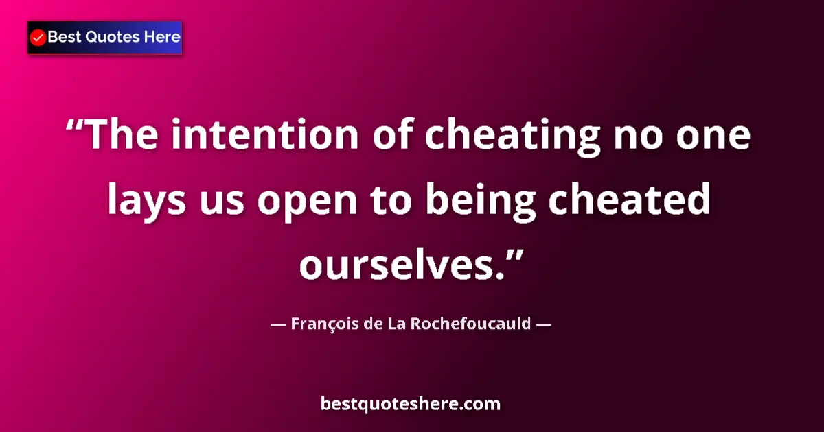 Quote by François de La Rochefoucauld: The intention of cheating no one lays us open to being cheated ourselves....