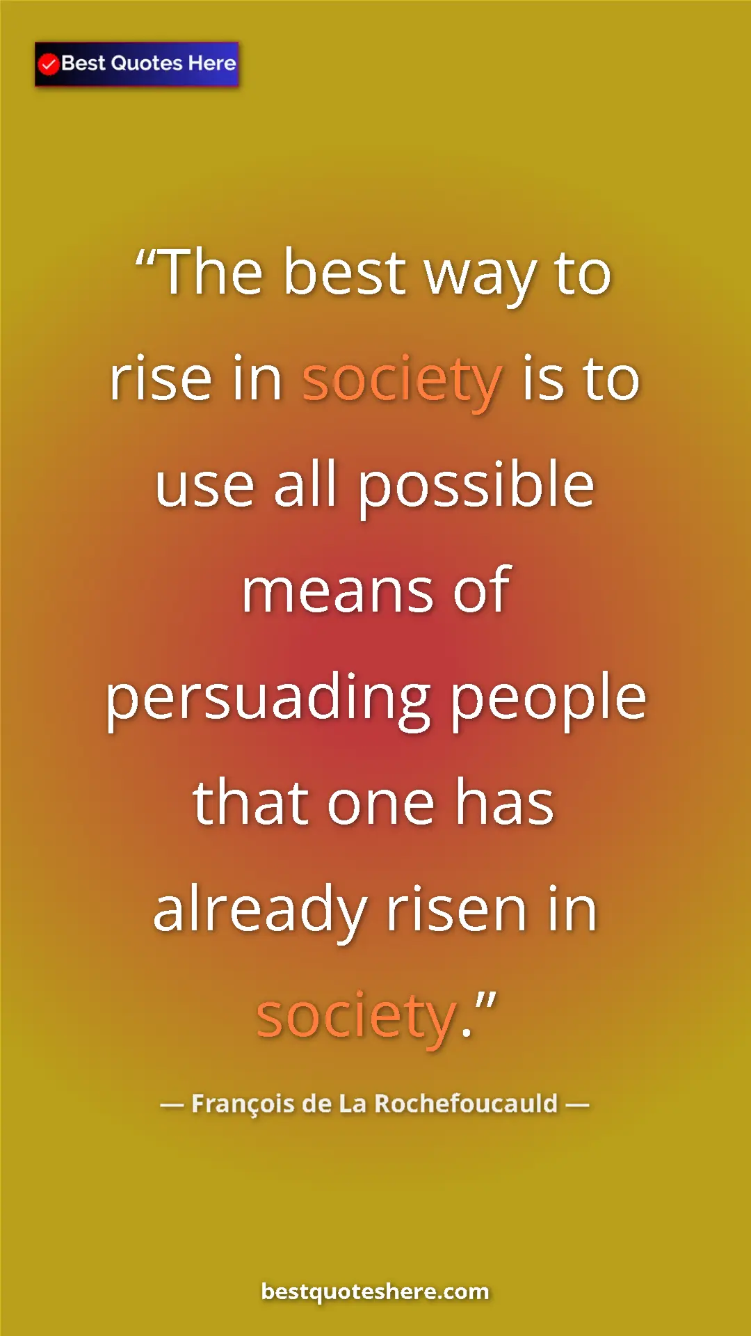 Pinterest quote poster by François de La Rochefoucauld: "The best way to rise in society is to use all possible..."