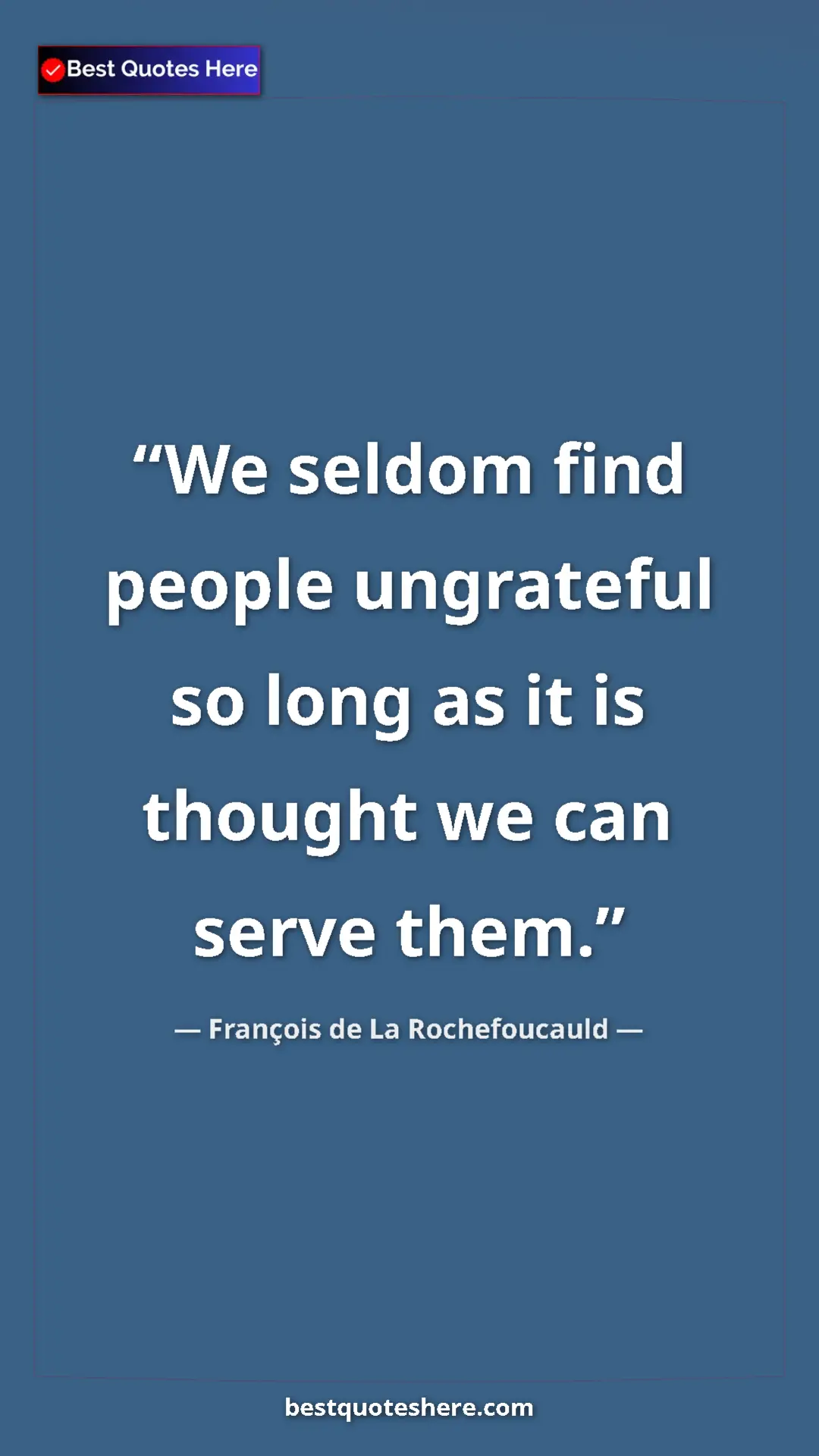 Pinterest quote poster by François de La Rochefoucauld: "We seldom find people ungrateful so long as it is thought..."