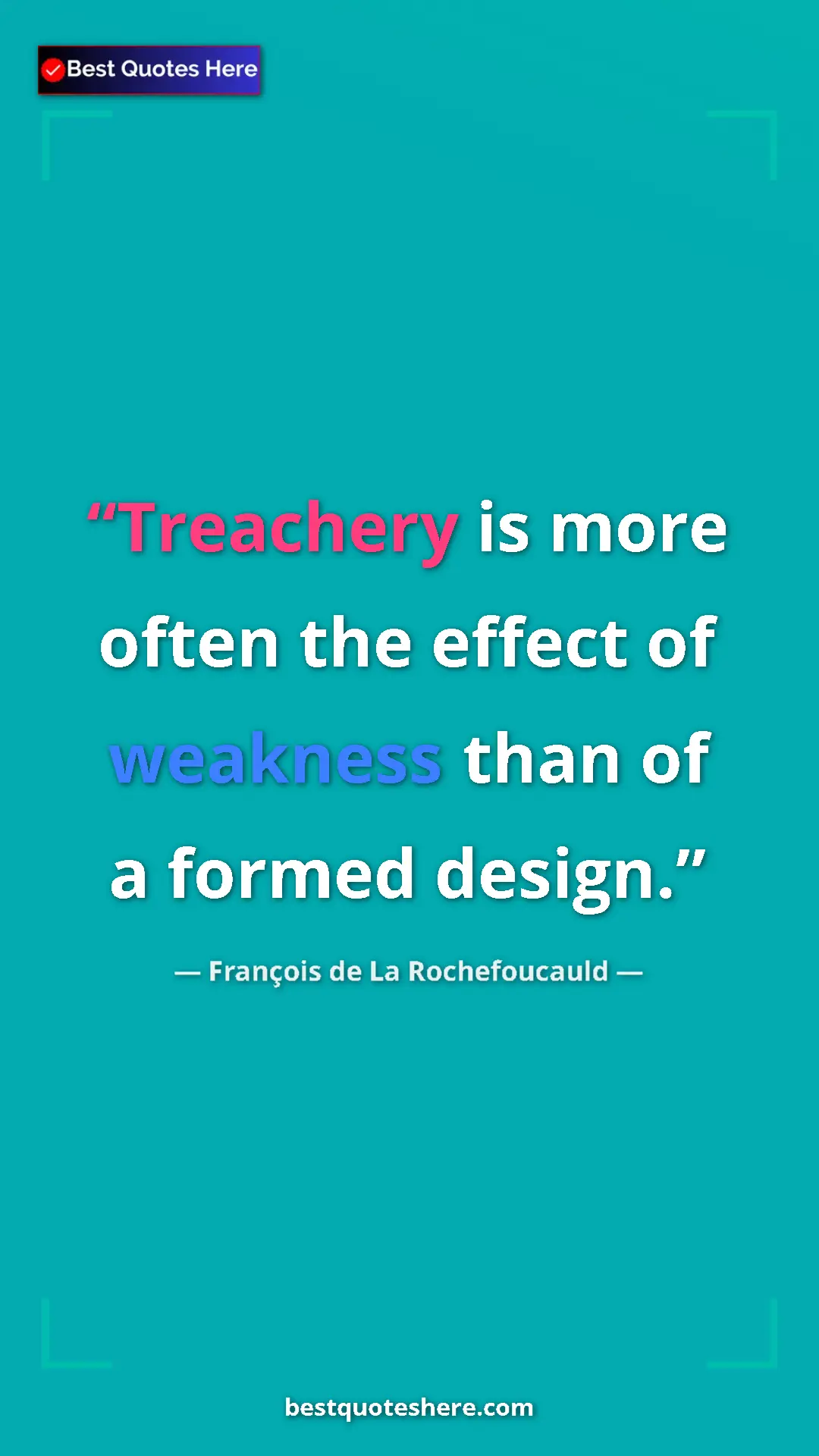 Pinterest quote poster by François de La Rochefoucauld: "Treachery is more often the effect of weakness than of a..."