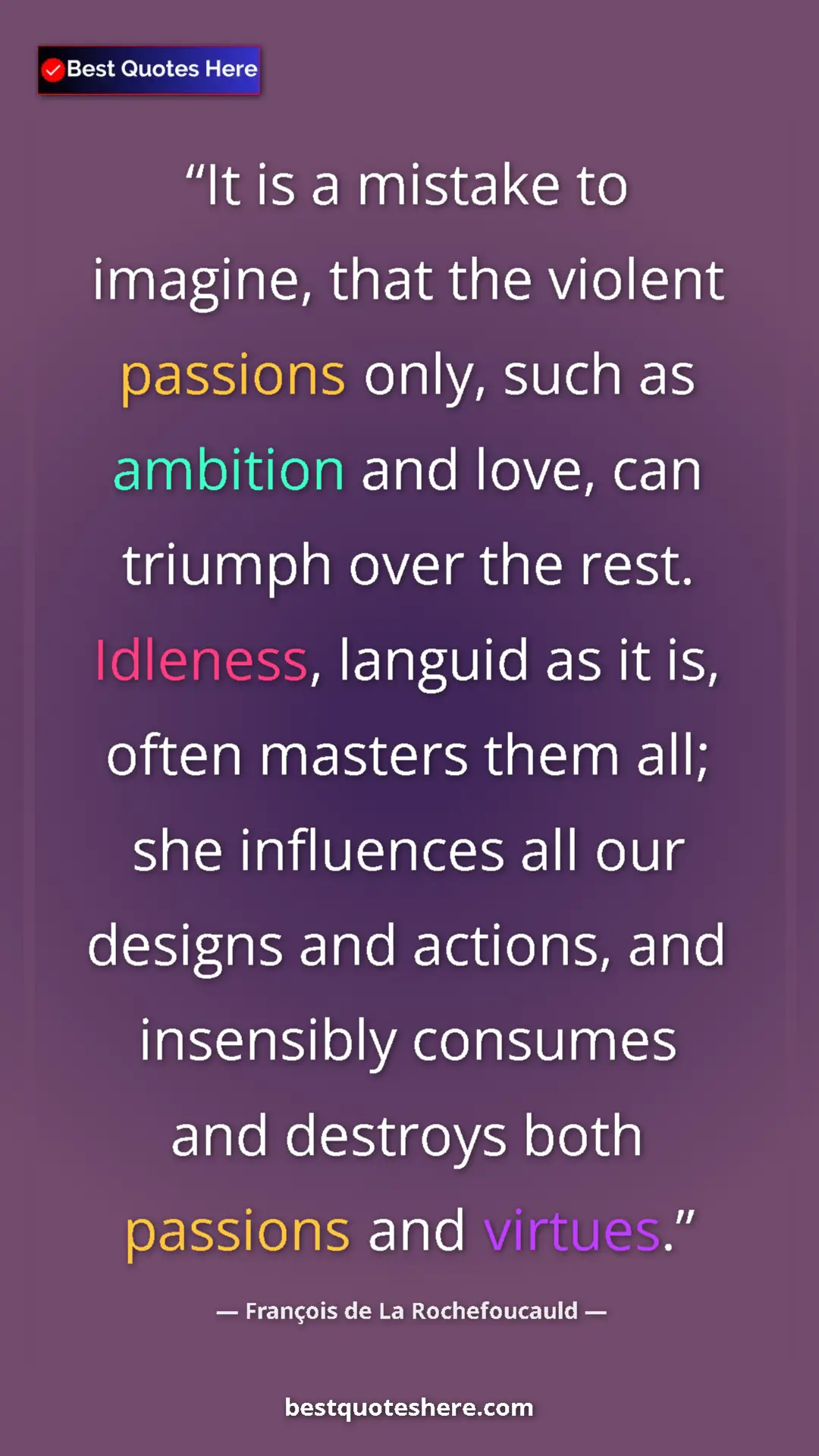 François de La Rochefoucauld Quote Card: "It is a mistake to imagine, that the violent passions only,..." Pinterest quote poster by François de La Rochefoucauld: "It is a mistake to imagine, that the violent passions only,..."