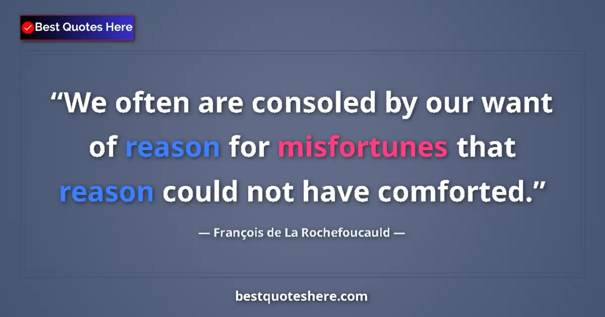 Quote by François de La Rochefoucauld: We often are consoled by our want of reason for mi