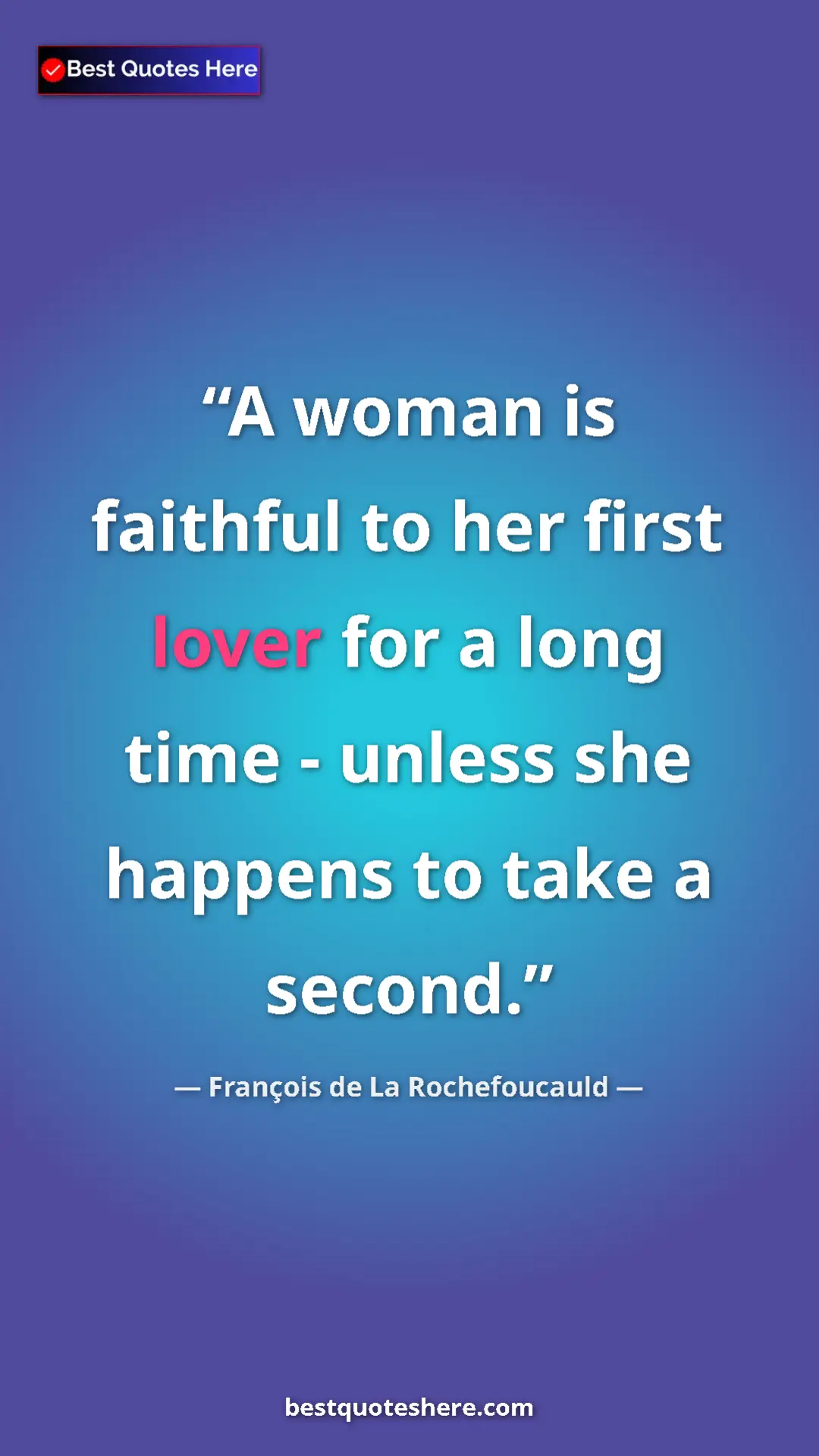 Pinterest quote poster by François de La Rochefoucauld: "A woman is faithful to her first lover for a long time -..."