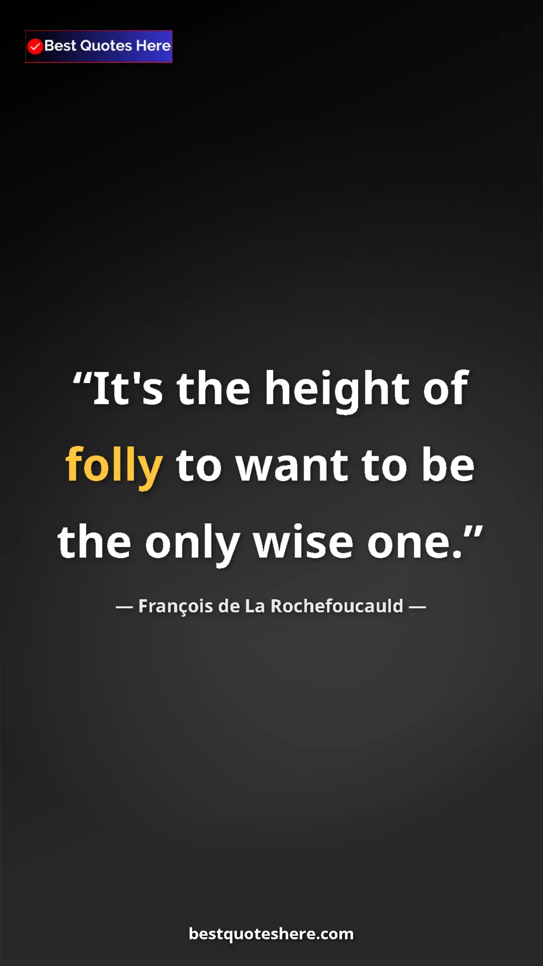 Pinterest quote poster by François de La Rochefoucauld: "It's the height of folly to want to be the only wise one."