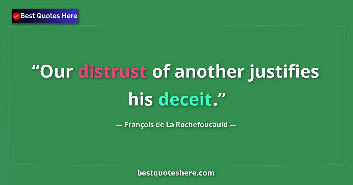 Quote by François de La Rochefoucauld: Our distrust of another justifies his deceit....