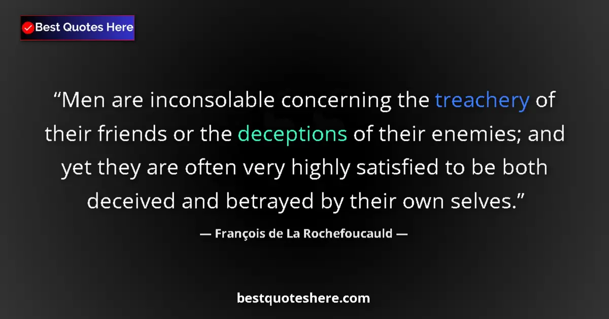 Quote by François de La Rochefoucauld: Men are inconsolable concerning the treachery of their friends or the deceptions of their enemies; a...