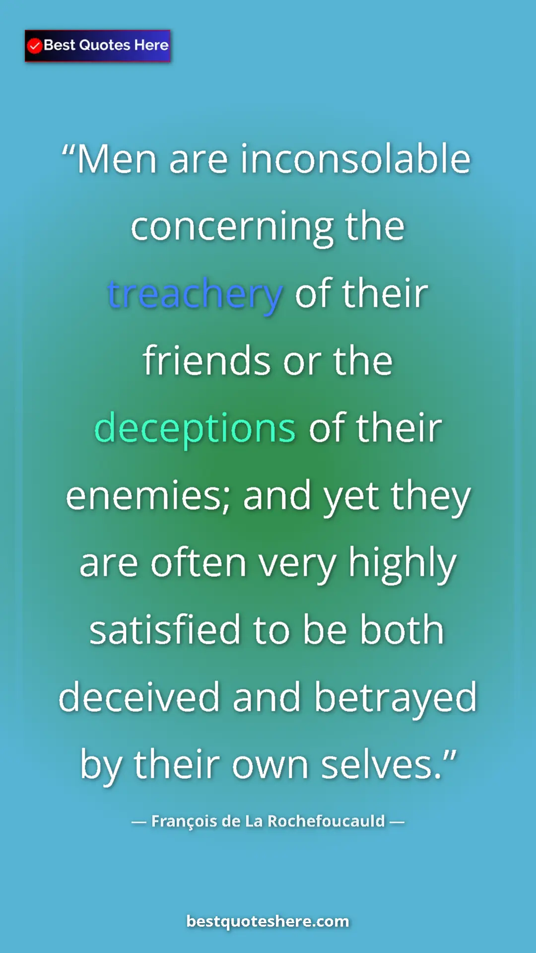 Pinterest quote poster by François de La Rochefoucauld: "Men are inconsolable concerning the treachery of their..."