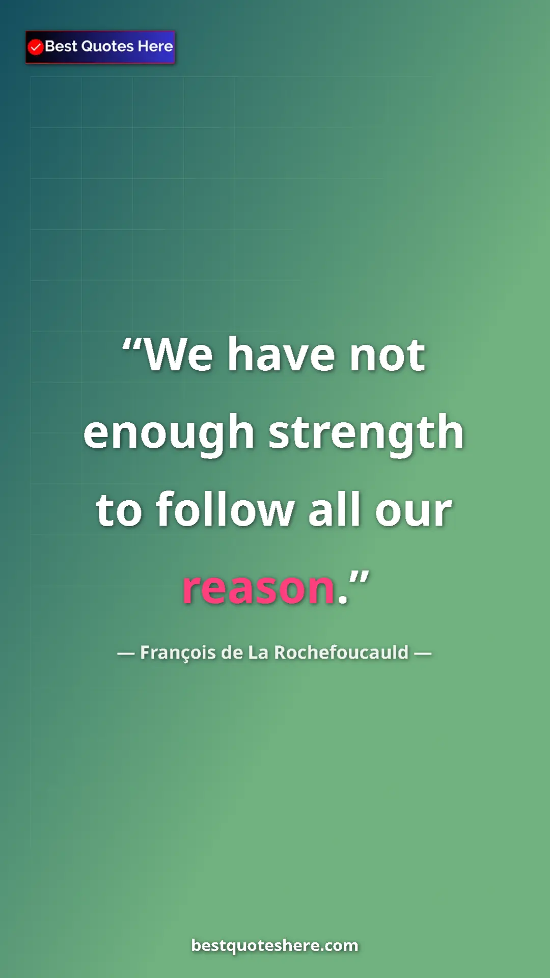 Pinterest quote poster by François de La Rochefoucauld: "We have not enough strength to follow all our reason."