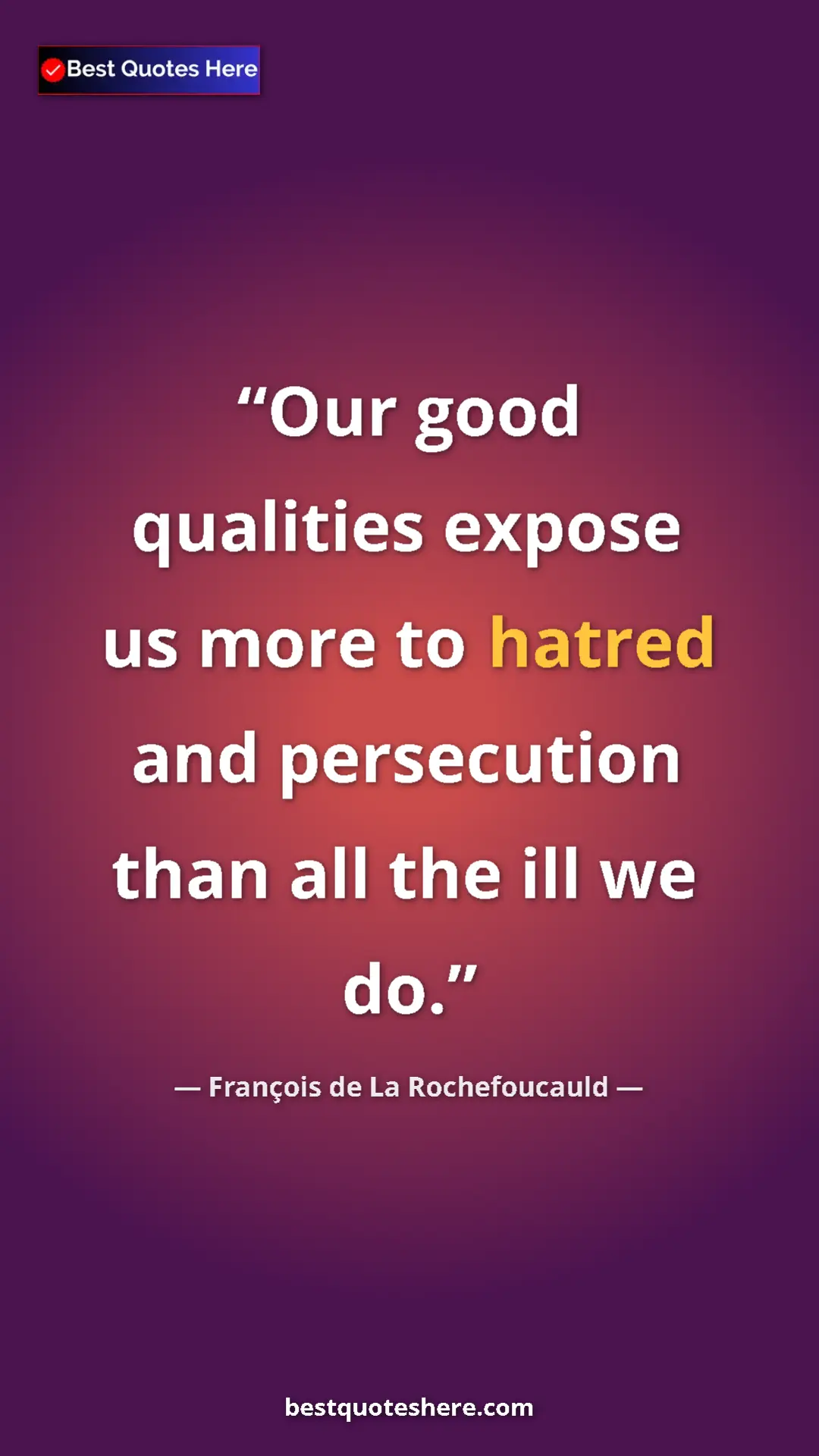 Pinterest quote poster by François de La Rochefoucauld: "Our good qualities expose us more to hatred and persecution..."