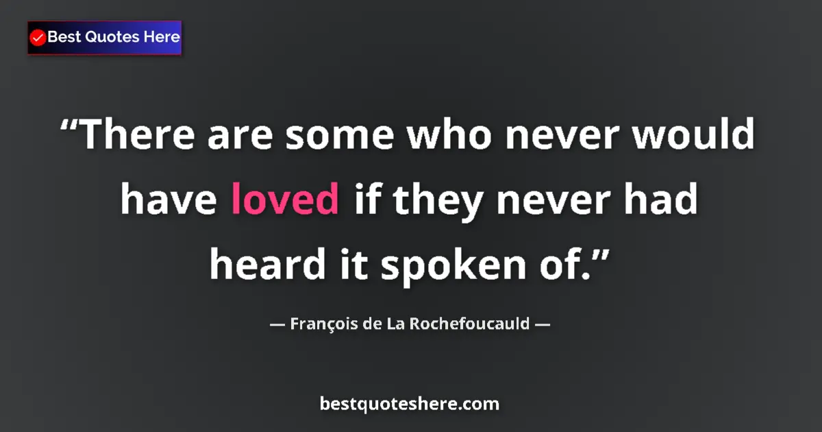 Quote by François de La Rochefoucauld: There are some who never would have loved if they never had heard it spoken of....