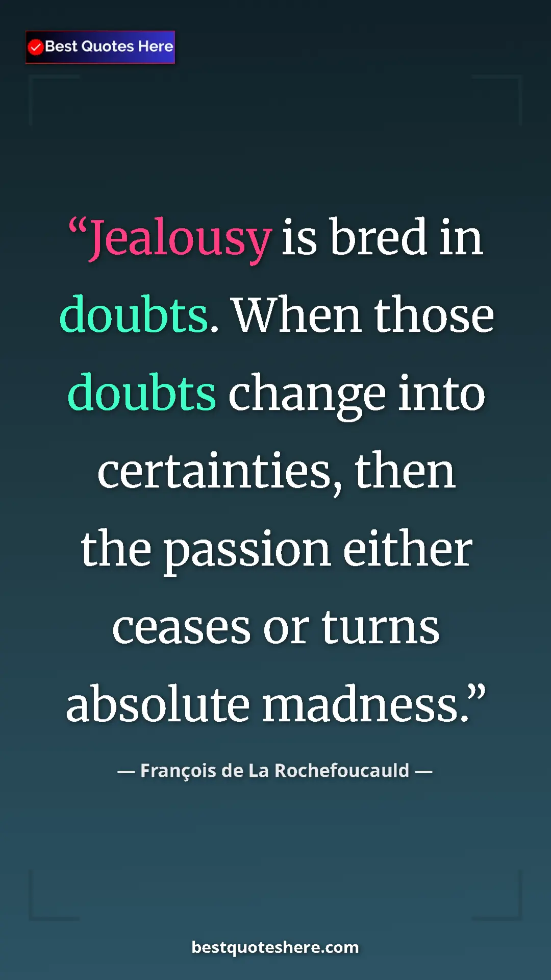 Pinterest quote poster by François de La Rochefoucauld: "Jealousy is bred in doubts. When those doubts change into..."