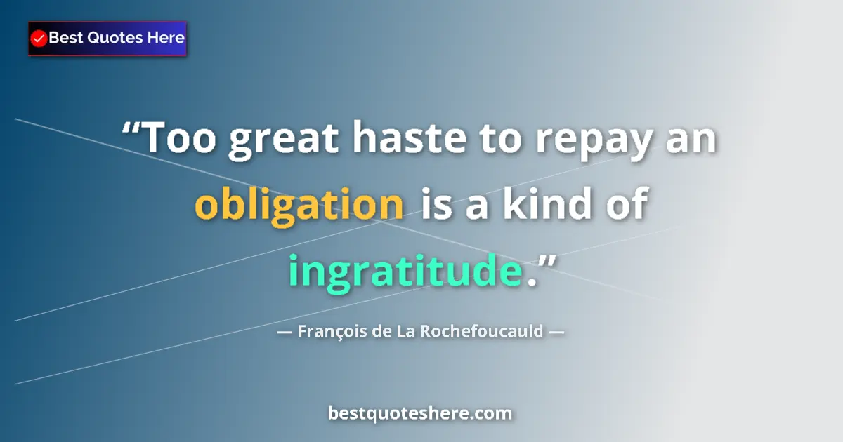 Quote by François de La Rochefoucauld: Too great haste to repay an obligation is a kind of ingratitude....