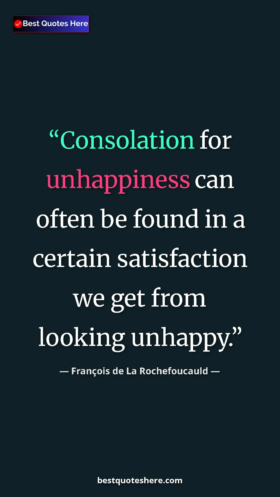 Pinterest quote poster by François de La Rochefoucauld: "Consolation for unhappiness can often be found in a certain..."