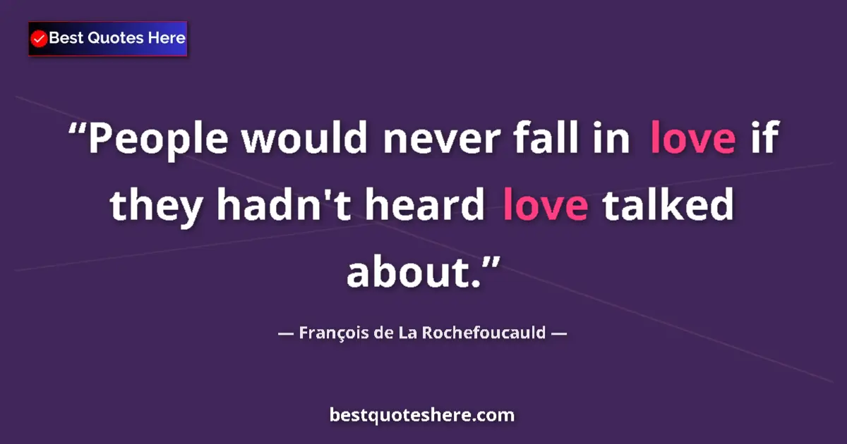 Quote by François de La Rochefoucauld: People would never fall in love if they hadn't heard love talked about....
