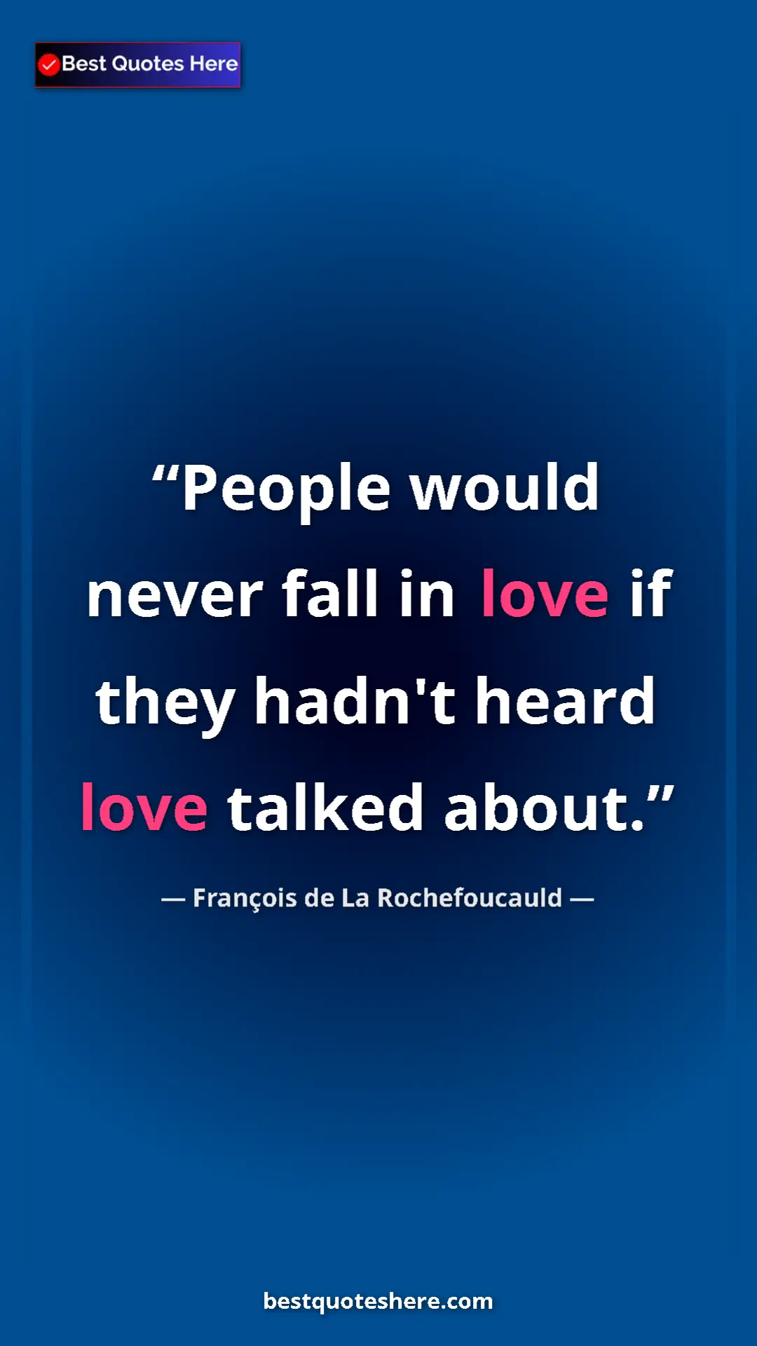 Pinterest quote poster by François de La Rochefoucauld: "People would never fall in love if they hadn't heard love..."