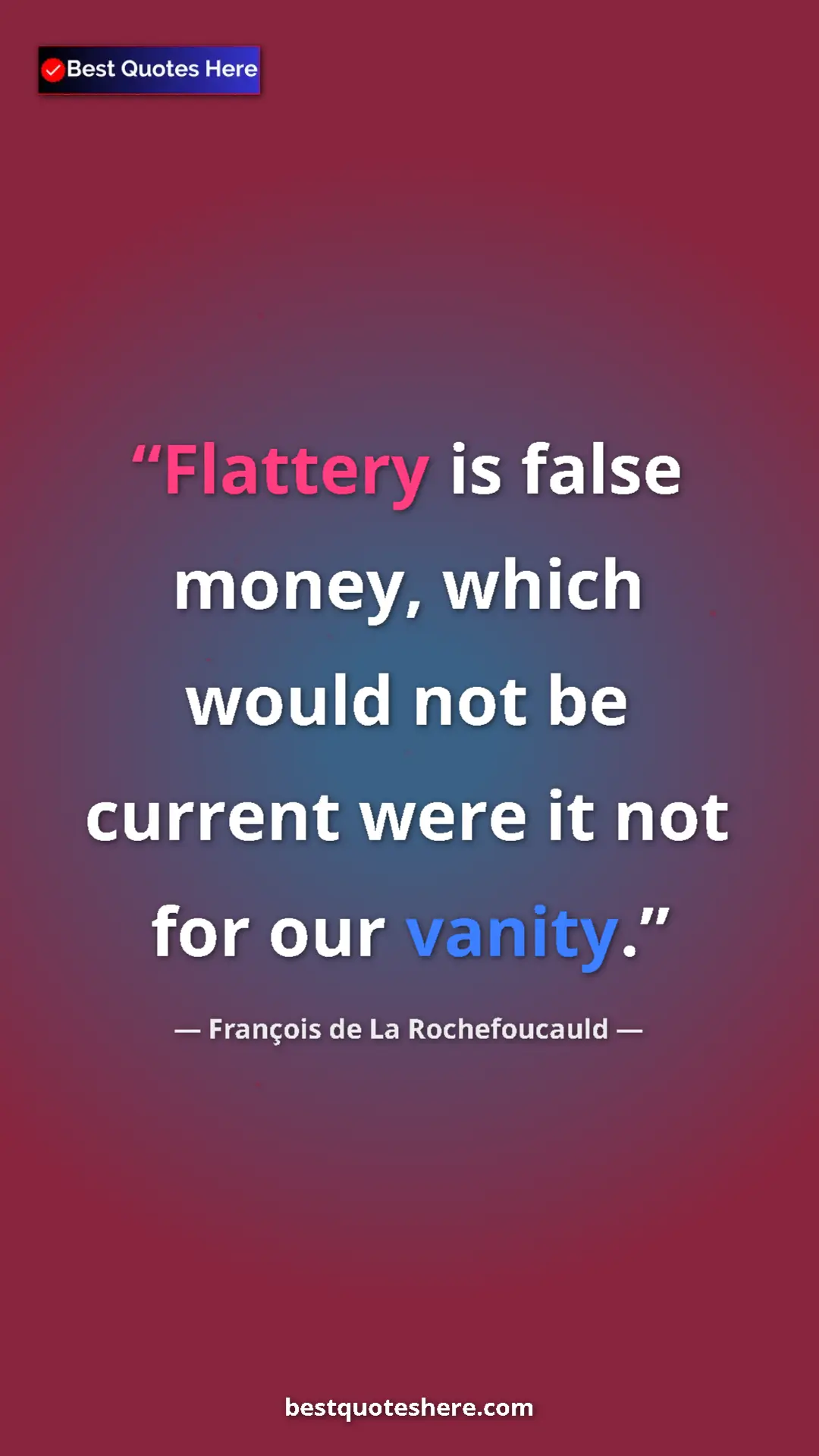 Pinterest quote poster by François de La Rochefoucauld: "Flattery is false money, which would not be current were it..."
