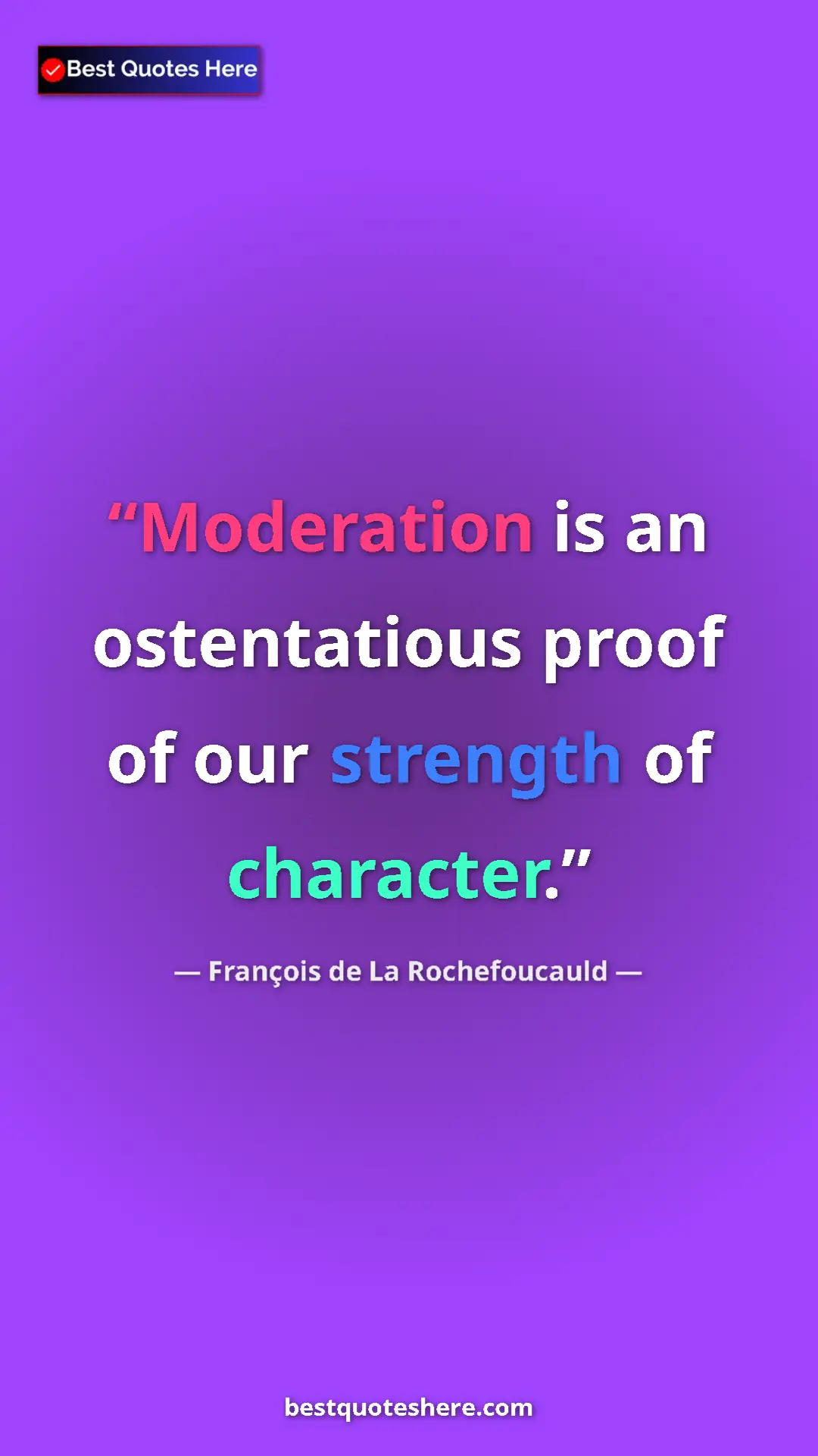 Pinterest quote poster by François de La Rochefoucauld: "Moderation is an ostentatious proof of our strength of..."