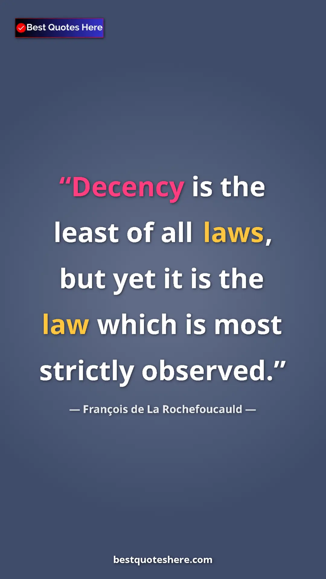 Pinterest quote poster by François de La Rochefoucauld: "Decency is the least of all laws, but yet it is the law..."
