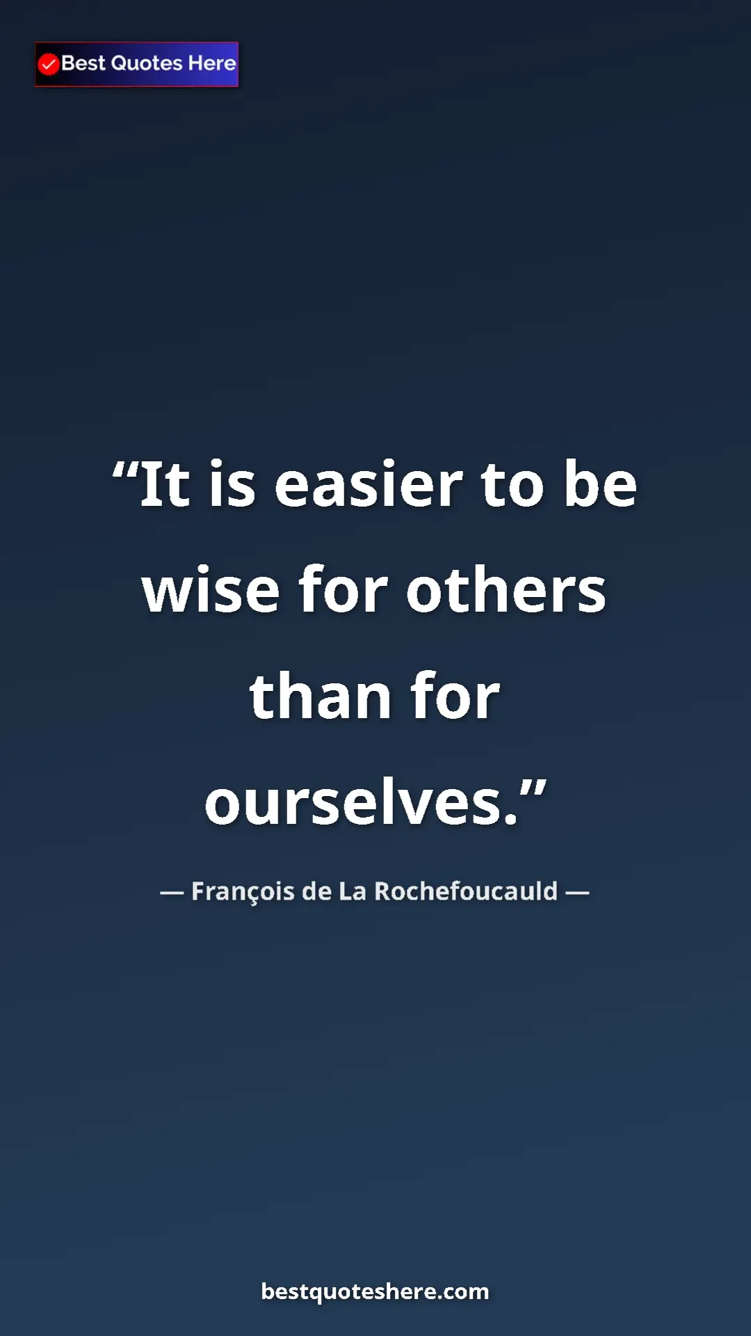 Pinterest quote poster by François de La Rochefoucauld: "It is easier to be wise for others than for ourselves."