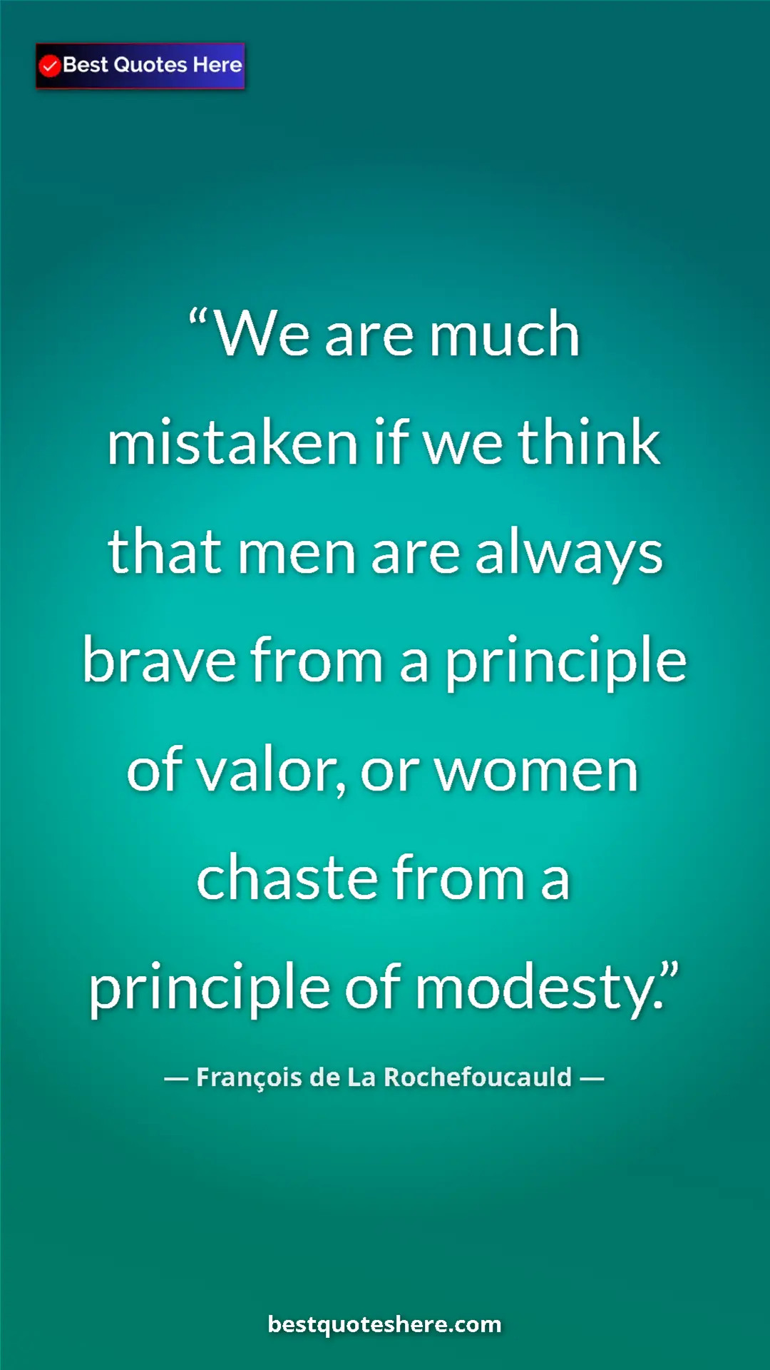 Pinterest quote poster by François de La Rochefoucauld: "We are much mistaken if we think that men are always brave..."