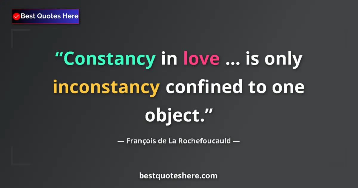 Quote by FranƧois de La Rochefoucauld: Constancy in love ... is only inconstancy confined
