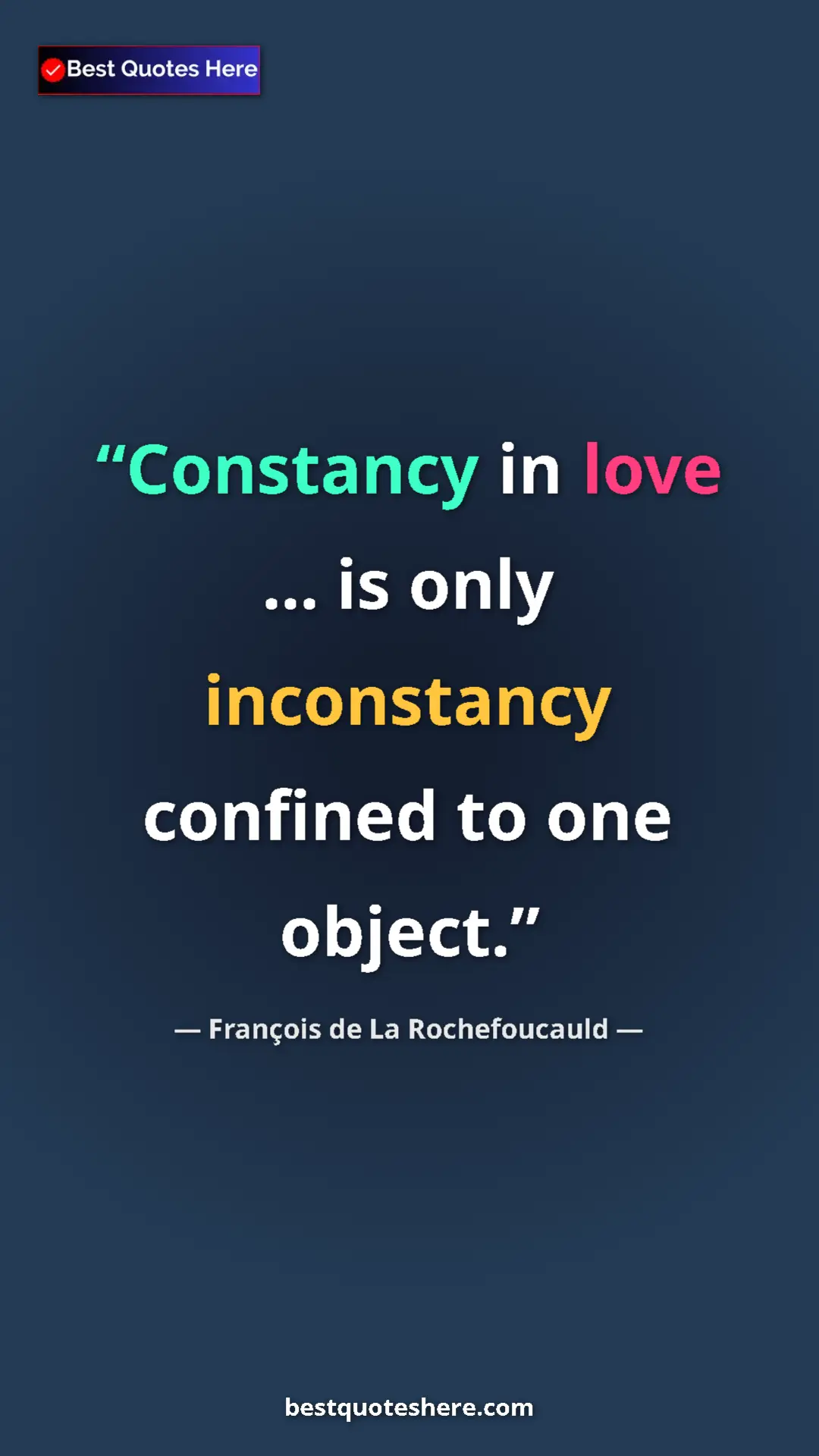 Pinterest quote poster by François de La Rochefoucauld: "Constancy in love ... is only inconstancy confined to one..."