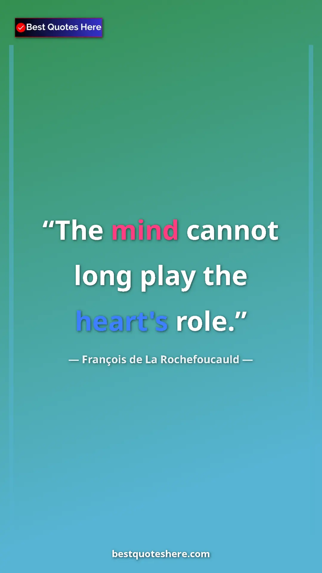 Pinterest quote poster by François de La Rochefoucauld: "The mind cannot long play the heart's role."