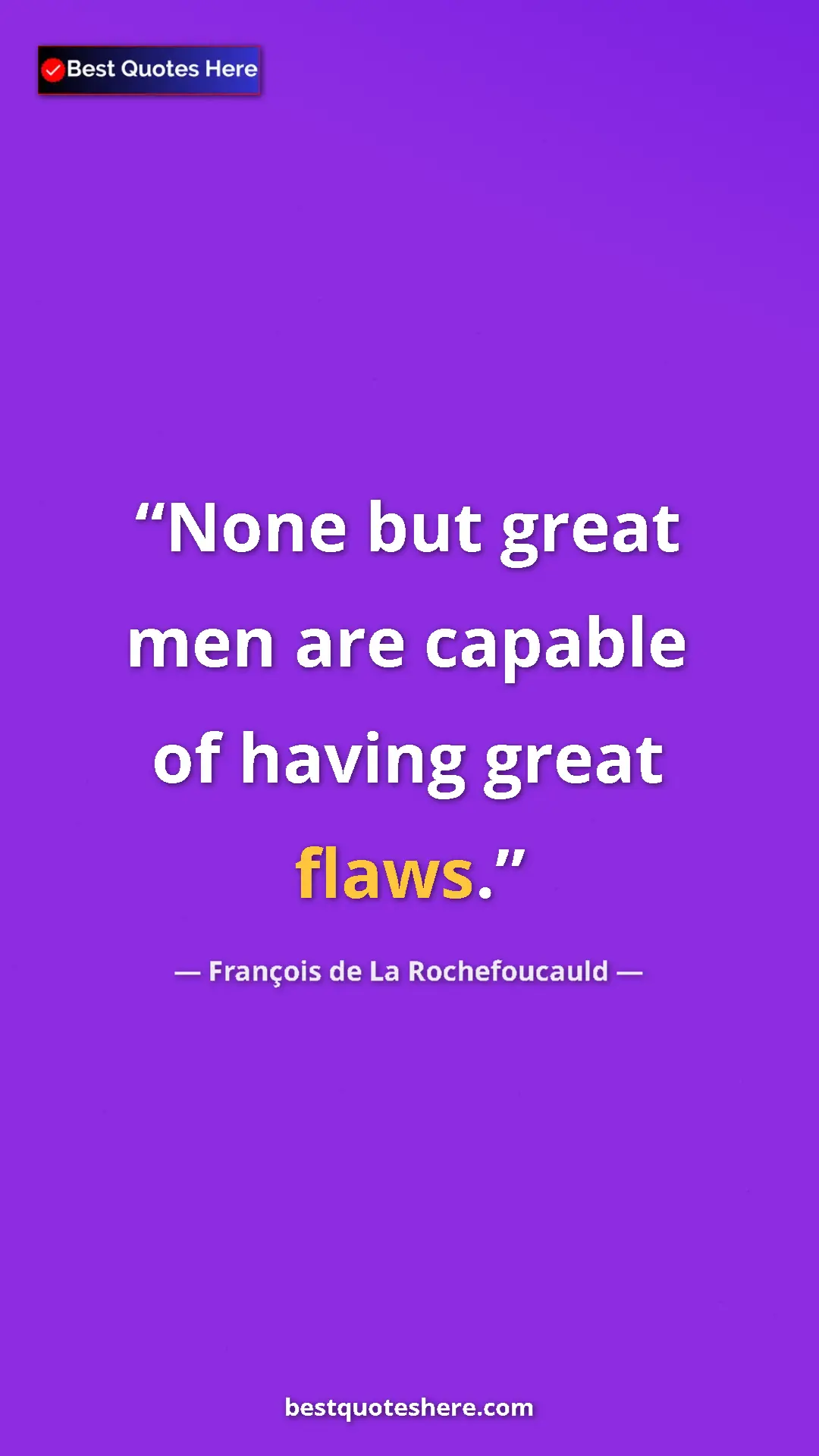 Pinterest quote poster by François de La Rochefoucauld: "None but great men are capable of having great flaws."