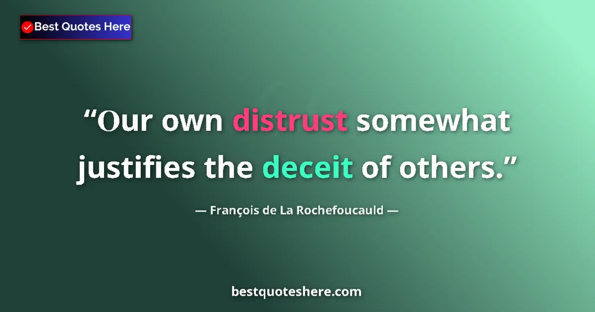 Quote by François de La Rochefoucauld: Οur own distrust somewhat justifies the deceit of others....